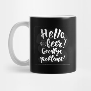 Hello beer Goodbye problems quote Mug